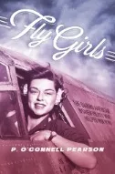 Fly Girls : The Daring American Women Pilots Who Helped Win WWII book cover